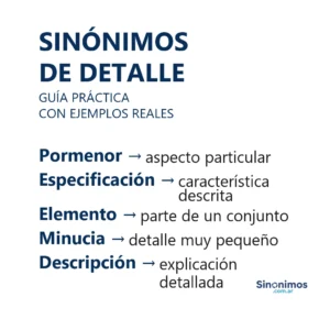 Sinónimos de detalle: pormenor, especificación, elemento, minucia y descripción.