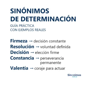 Sinónimos de determinación: firmeza, resolución, decisión, constancia y valentía.