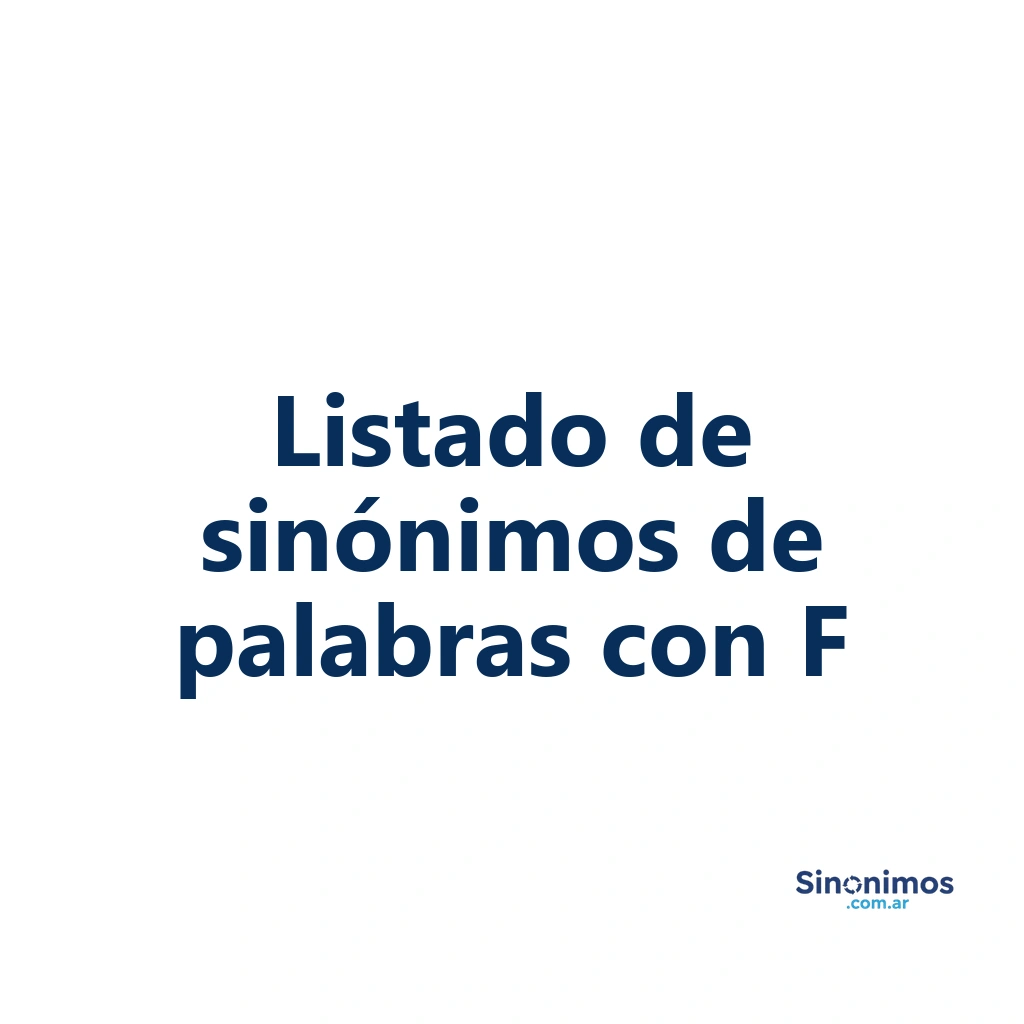 Listado de sinónimos de palabras que comienzan con F.