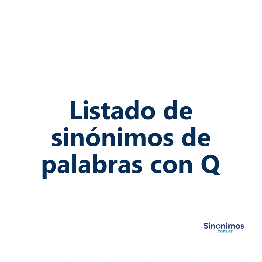 Listado de sinónimos de palabras que comienzan con Q